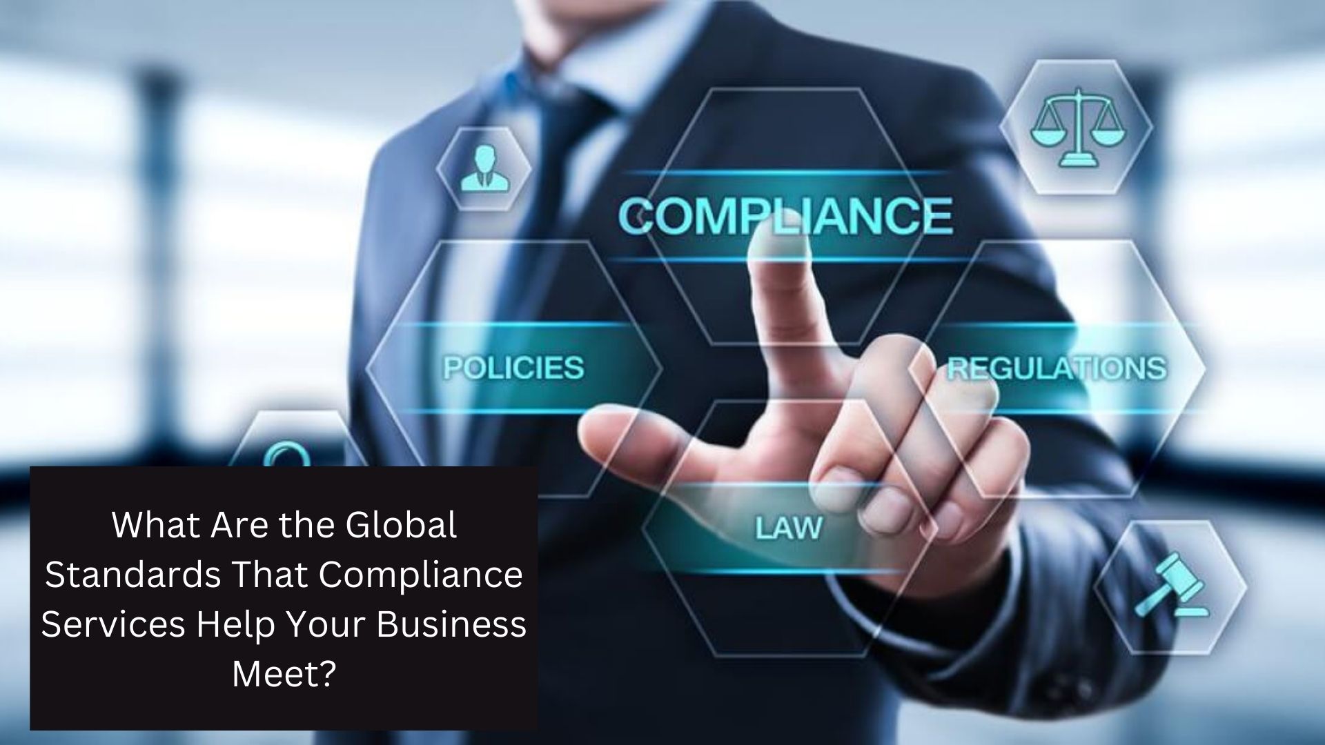 What Are the Global Standards That Compliance Services Help Your Business Meet