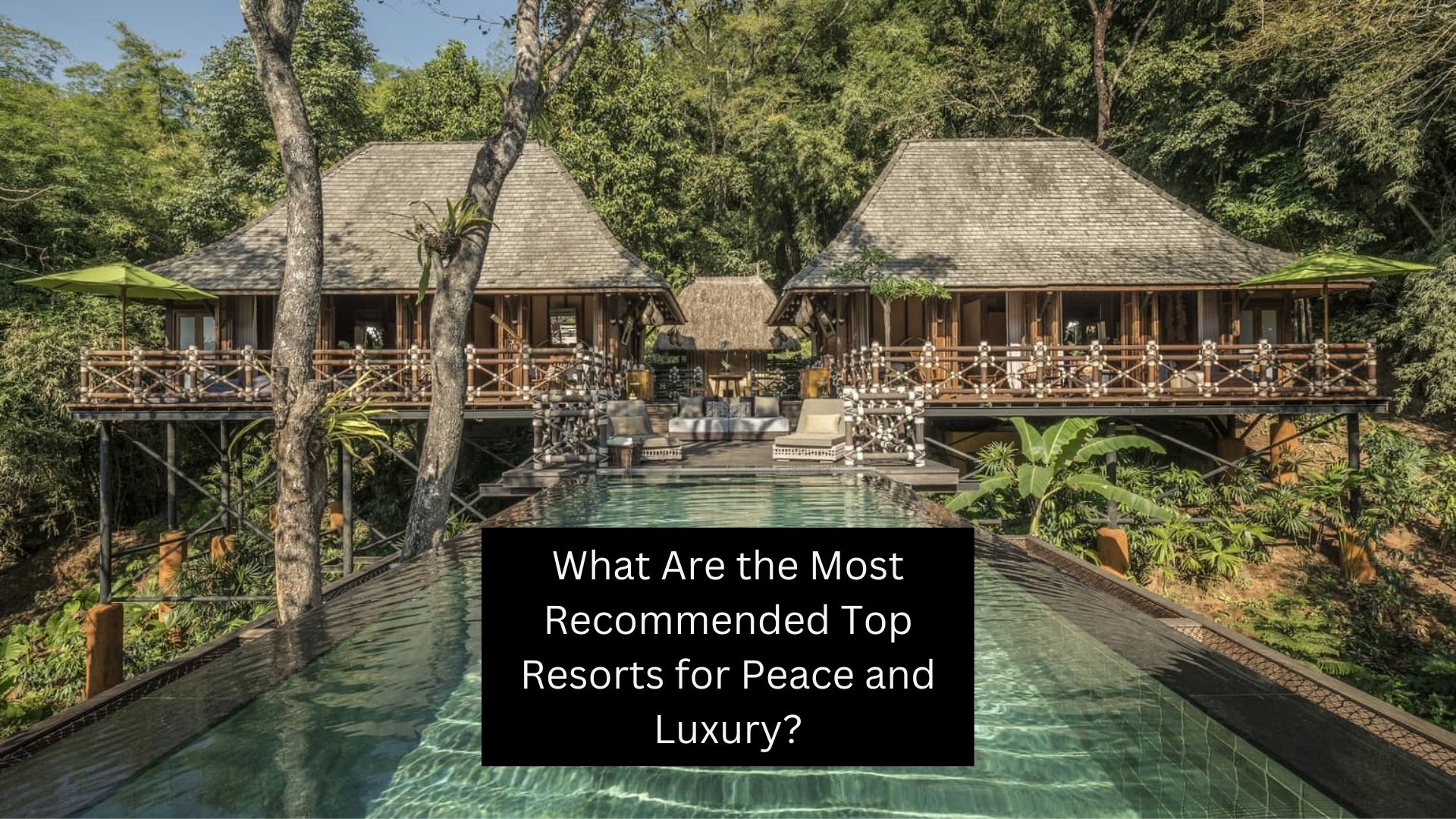 What Are the Most Recommended Top Resorts for Peace and Luxury