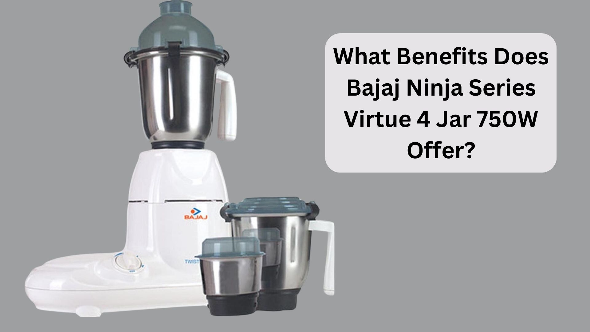 What Benefits Does Bajaj Ninja Series Virtue 4 Jar 750W Offer