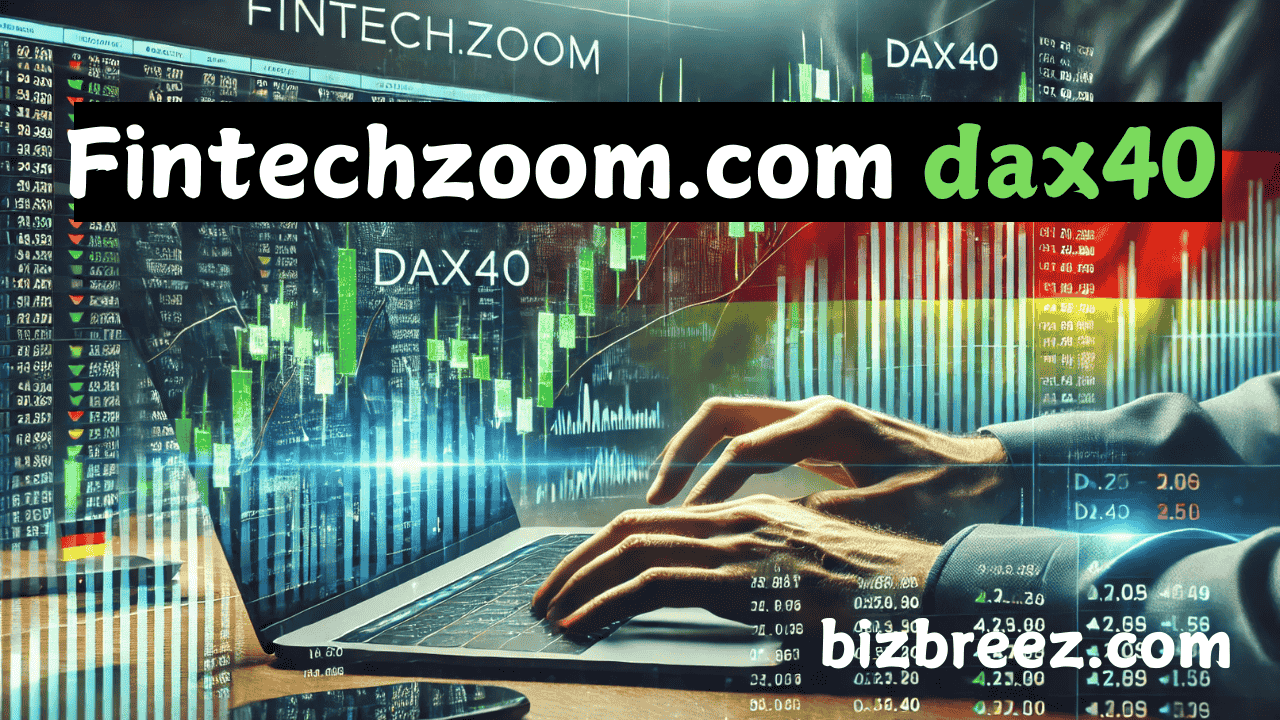 Fintechzoom.com dax40: Analyzing Market Trends, Growth Factors, and Investment Strategies